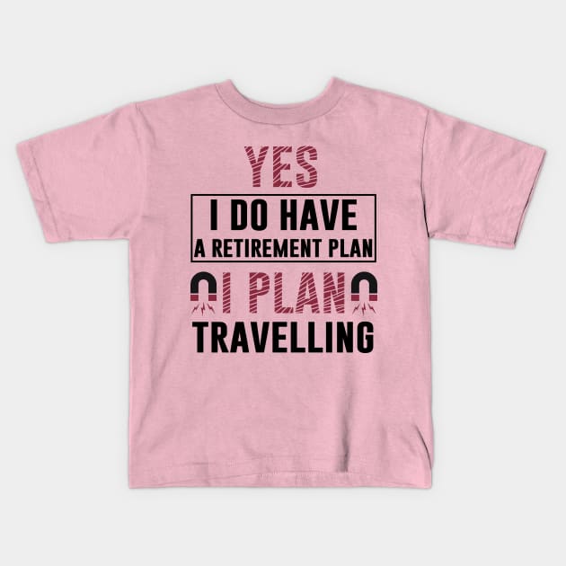 Yes I Do Have Retirement Plan I Plan On Travelling T Shirt Motivation Vacation Comping Kids T-Shirt by Tesszero